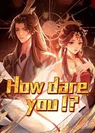 How dare you!？